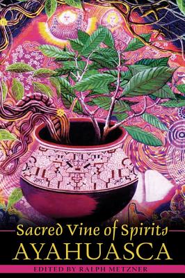 Sacred Vine of Spirits: Ayahuasca - Metzner, Ralph, PhD (Editor)