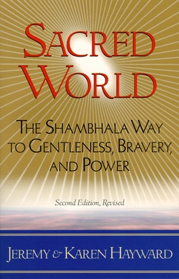 Sacred World: The Shambhala Way to Gentleness, Bravery, and Power - Hayward, Jeremy, and Hayward, Karen