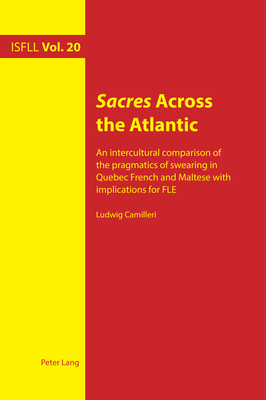 Sacres Across the Atlantic: An Intercultural Comparison of the Pragmatics of Swearing in Quebec French and Maltese with Implications for Fle - Harden, Theo (Editor), and Witte, Arnd (Editor), and Camilleri, Ludwig