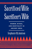 Sacrificed Wife/Sacrificer's Wife: Women, Ritual, and Hospitality in Ancient India