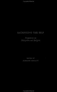 Sacrificing the Self: Perspectives on Martyrdom and Religion - Cormack, Margaret, PH.D. (Editor)