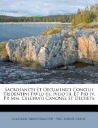 Sacrosancti Et Oecumenici Concilii Tridentini Pavlo III. Ivlio III. Et Pio IV. Pp. MM. Celebrati Canones Et Decreta