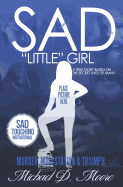 Sad "Little" Girl: A True Story Based on the Secret Lives of Many
