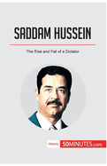 Saddam Hussein: The Rise and Fall of a Dictator