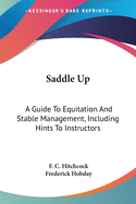 Saddle Up: A Guide To Equitation And Stable Management, Including Hints To Instructors