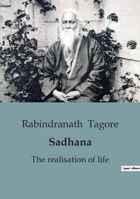 Sadhana: An Enlightening Exploration of Spiritual Awakening and Self-Realization - Tagore, Rabindranath