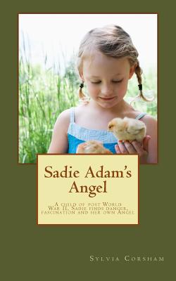 Sadie Adam's Angel: A child of World War II finds danger, fascination and her own Angel - King, Joanne, and Corsham, Sylvia