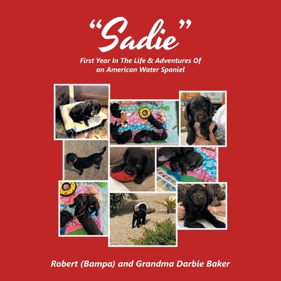 "Sadie": First Year In The Life & Adventures Of an American Water Spaniel - Baker, Robert (Bampa), and Baker, Grandma Darbie