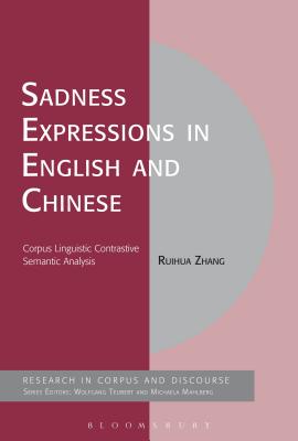 Sadness Expressions in English and Chinese: Corpus Linguistic Contrastive Semantic Analysis - Zhang, Ruihua, and Mahlberg, Michaela (Editor), and Teubert, Wolfgang (Editor)