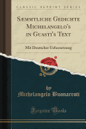 Saemmtliche Gedichte Michelangelo's in Guasti's Text: Mit Deutscher Uebersetzung (Classic Reprint)