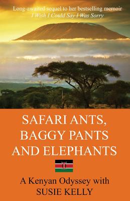 Safari Ants, Baggy Pants and Elephants: A Kenyan Odyssey - Kelly, Susie