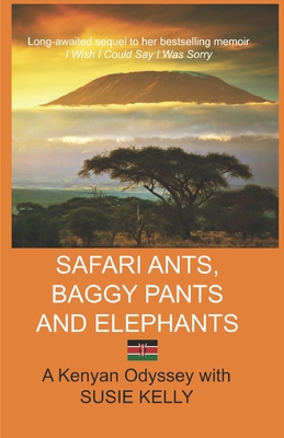 Safari Ants, Baggy Pants and Elephants: A Kenyan Odyssey - Kelly, Susie
