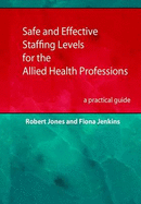 Safe and Effective Staffing Levels for the Allied Health Professions: A Practical Guide - Jones, Robert, and Jenkins, Fiona