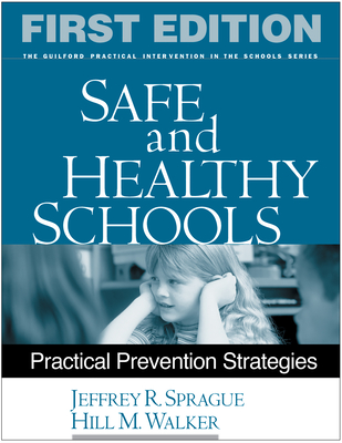 Safe and Healthy Schools: Practical Prevention Strategies - Sprague, Jeffrey R, PhD, and Walker, Hill M, PhD