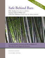 Safe Behind Bars: Communication, Control, and De-Escalation of Mentally Ill & Aggressive Inmates: A Comprehensive Guidebook for Correctional Offices in Jail Settings
