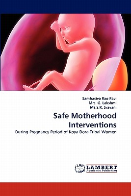 Safe Motherhood Interventions - Ravi, Sambasiva Rao, and G Lakshmi, Mrs., and Sravani, MS S R