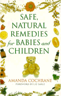 Safe, Natural Remedies for Babies and Children: Protect and Nurture the Health of Your Child the Gentle Way