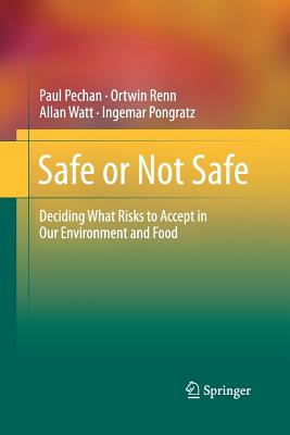 Safe or Not Safe: Deciding What Risks to Accept in Our Environment and Food - Pechan, Paul, and Renn, Ortwin, and Watt, Allan