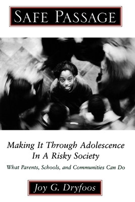 Safe Passage: Making It Through Adolescence in a Risky Society: What Parents, Schools, and Communities Can Do - Dryfoos, Joy G