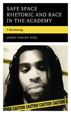 Safe Space Rhetoric and Race in the Academy: A Reckoning - Noel, James Gerard