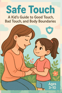 Safe Touch: A Kid's Guide to Good Touch, Bad Touch, and Body Boundaries