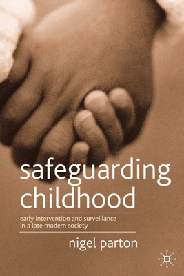 Safeguarding Childhood: Early Intervention and Surveillance in a Late Modern Society - Parton, Nigel, Professor