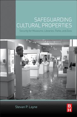 Safeguarding Cultural Properties: Security for Museums, Libraries, Parks, and Zoos - Layne, Stevan P
