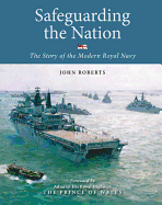 Safeguarding the Nation: The Story of the Modern Royal Navy