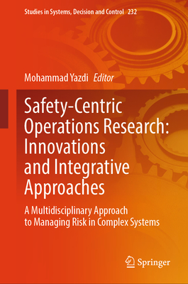 Safety-Centric Operations Research: Innovations and Integrative Approaches: A Multidisciplinary Approach to Managing Risk in Complex Systems - Yazdi, Mohammad (Editor)