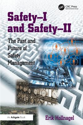 Safety-I and Safety-II: The Past and Future of Safety Management - Hollnagel, Erik