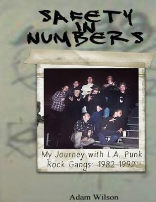 Safety in Numbers: My Journey with L.A. Punk Rock Gangs 1982-1992 - Wilson, Adam