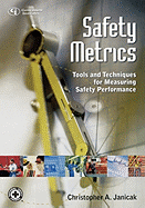 Safety Metrics: Tools and Techniques for Measuring Safety Performance