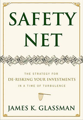 Safety Net: The Strategy for de-Risking Your Investments in a Time of Turbulence - Glassman, James K