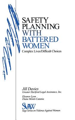 Safety Planning with Battered Women: Complex Lives/Difficult Choices - Davies, Jill, Dr., and Lyon, Eleanor J, and Monti-Catania, Diane, Dr.