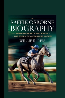 Saffie Osborne Biography: Winning Hearts and Races - The Story of a Fearless Jockey - Reis, Willie R