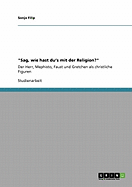 "Sag, wie hast du's mit der Religion?": Der Herr, Mephisto, Faust und Gretchen als christliche Figuren