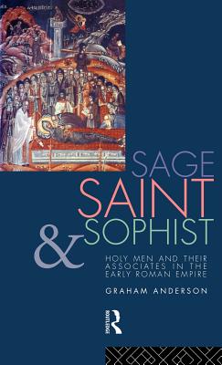 Sage, Saint and Sophist: Holy Men and Their Associates in the Early Roman Empire - Anderson, Graham