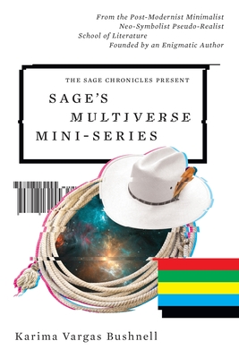 Sage's Multiverse Mini-series: From the Post-Modernist Minimalist Neo-Symbolist Pseudo-Realist School of Literature Founded by an Enigmatic Author - Vargas Bushnell, Karima