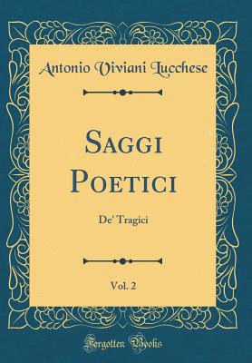 Saggi Poetici, Vol. 2: de' Tragici (Classic Reprint) - Lucchese, Antonio Viviani