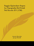 Saggio Epistolare Sopra La Tipografia del Friuli Nel Secolo XV (1798)