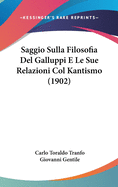 Saggio Sulla Filosofia del Galluppi E Le Sue Relazioni Col Kantismo (1902)