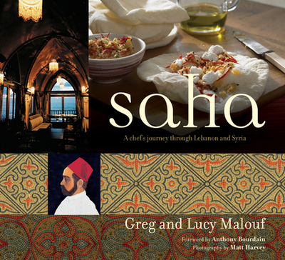 Saha: A Chef's Journey Through Lebanon and Syria [Middle Eastern Cookbook, 150 Recipes] - Malouf, Greg, and Malouf, Lucy, and Bourdain, Anthony (Foreword by)