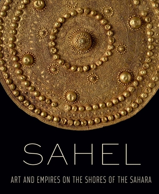 Sahel: Art and Empires on the Shores of the Sahara - Lagamma, Alisa