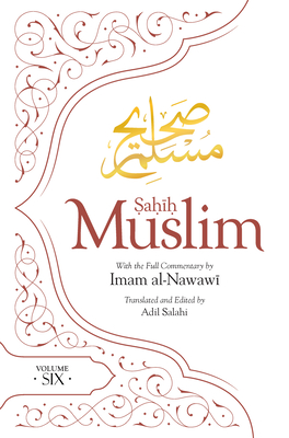 Sahih Muslim (Volume 6): With the Full Commentary by Imam Nawawi - Muslim, Imam Abul-Husain, and Al Nawawi, Imam (Notes by), and Salahi, Adil (Translated by)