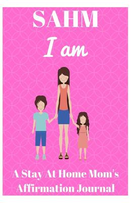 Sahm I Am: A Stay at Home Mom's Affirmation Journal - Louise, Sophia