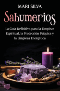 Sahumerios: La gua definitiva para la limpieza espiritual, la proteccin psquica y la limpieza energtica