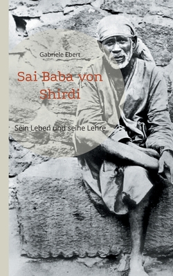 Sai Baba von Shirdi: Sein Leben und seine Lehre - Ebert, Gabriele