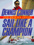Sail Like a Champion: Advanced Racing and Cruising Techniques - Conner, Dennis, and Levitt, Michael