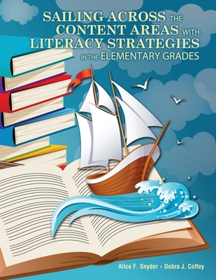 Sailing Across the Content Areas with Literacy Strategies in the Elementary Grades - Coffey, Debra, and Snyder, Alice