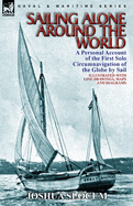 Sailing Alone Around the World: A Personal Account of the First Solo Circumnavigation of the Globe by Sail
